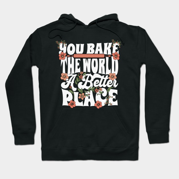 You Bake the World a Better Place Hoodie by UnrealArtDude